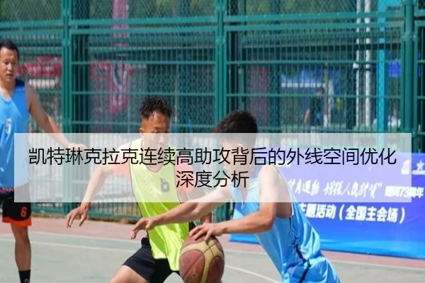 凯特琳克拉克连续高助攻背后的外线空间优化深度分析